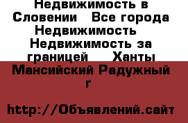 Недвижимость в Словении - Все города Недвижимость » Недвижимость за границей   . Ханты-Мансийский,Радужный г.